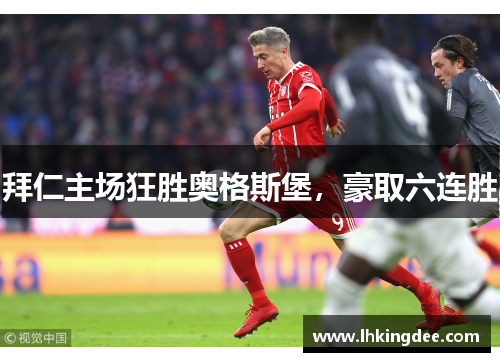 拜仁主场狂胜奥格斯堡，豪取六连胜