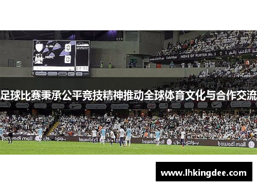 足球比赛秉承公平竞技精神推动全球体育文化与合作交流