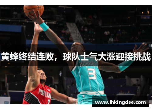 黄蜂终结连败，球队士气大涨迎接挑战