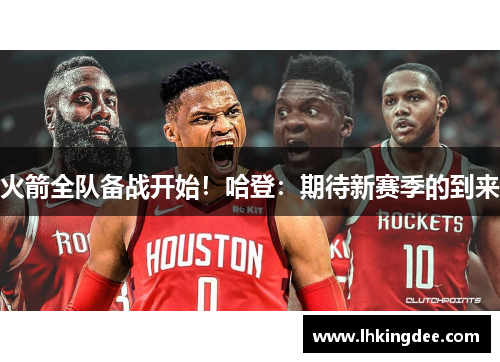火箭全队备战开始！哈登：期待新赛季的到来