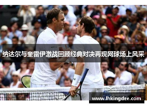 纳达尔与奎雷伊激战回顾经典对决再现网球场上风采