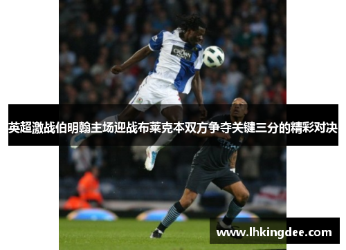 英超激战伯明翰主场迎战布莱克本双方争夺关键三分的精彩对决
